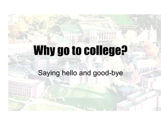 Why go to college? Saying hello and good-bye 