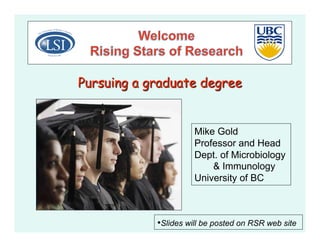 Mike Gold
          Professor and Head
          Dept. of Microbiology
              & Immunology
          University of BC



•Slides will be posted on RSR web site
 