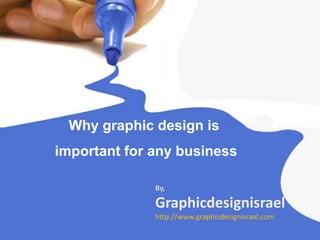 Why graphic design is
important for any business
By,
Graphicdesignisrael
http://www.graphicdesignisrael.com
 