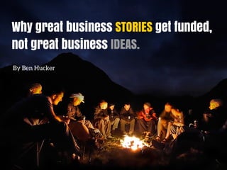 Why great business STORIES get funded,
not great business IDEAS.
By Ben Hucker
Principal & Founder
IEVOKE
 