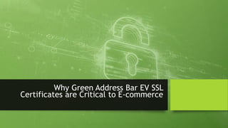 Why Green Address Bar EV SSL
Certificates are Critical to E-commerce
 