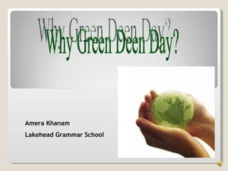 Amera Khanam Lakehead Grammar School Why Green Deen Day? 
