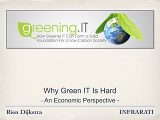 Why Green IT Is Hard
- An Economic Perspective -
 