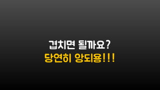 겹치면 될까요?
당연히 앙되용!!!
 