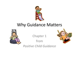 Why Guidance Matters
Chapter 1
from
Positive Child Guidance
 