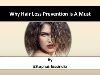 Why Hair Loss Prevention is A Must
By
#Stophairlossindia
 