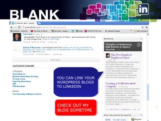 YOU CAN LINK YOUR
YOU CAN LINK YOUR
WORDPRESS BLOGS
WORDPRESS BLOGS
TO LINKEDIN
TO LINKEDIN

CHECK OUT MY
CHECK OUT MY
BLOG SOMETIME
BLOG SOMETIME

12

 