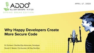 APRIL 17, 2020
Why Happy Developers Create
More Secure Code
DJ Schleen | DevSecOps Advocate, Sonatype
Derek E. Weeks | Co-founder, All Day DevOps
 