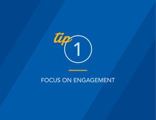 FOCUS ON ENGAGEMENT
1
tip
 
