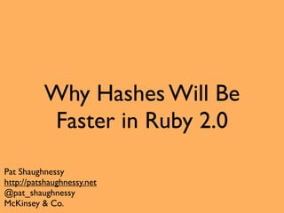 Why Hashes Will Be
          Faster in Ruby 2.0
Pat Shaughnessy
http://patshaughnessy.net
@pat_shaughnessy
McKinsey & Co.
 