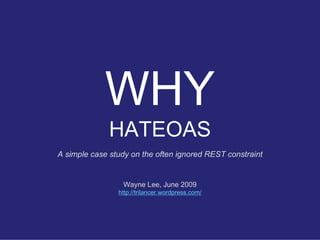 WHY
              HATEOAS
A simple case study on the often ignored REST constraint


                  Wayne Lee, June 2009
                http://trilancer.wordpress.com/
 