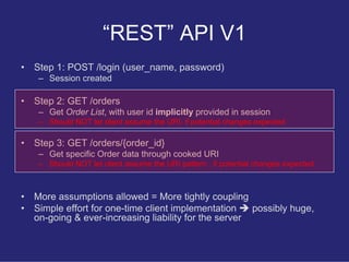 “REST” API V1
•   Step 1: POST /login (user_name, password)
     – Session created

•   Step 2: GET /orders
     – Get Ord...