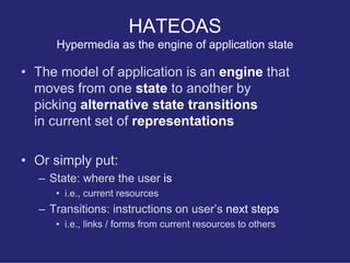 HATEOAS
     Hypermedia as the engine of application state

• The model of application is an engine that
  moves from one ...