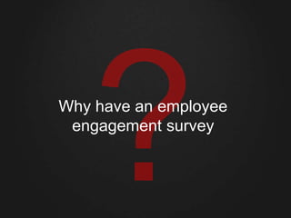 Why you need an employee
engagement survey
 
