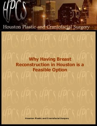 Why Having Breast 
Reconstruction in Houston is a 
Feasible Option 
Houston Plastic and Craniofacial Surgery 
 