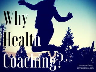 Why
Health
Coaching? Learn more here:
jennagranger.com
 