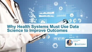 Why Health Systems Must Use Data
Science to Improve Outcomes
 