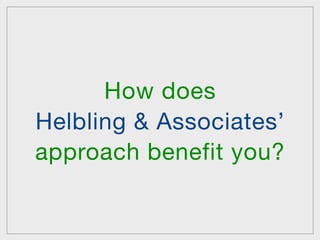 How does
Helbling & Associates’
approach benefit you?
 