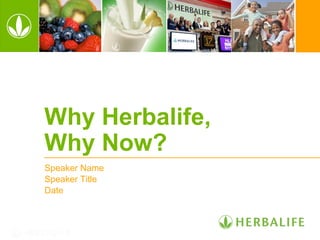 Why Herbalife,
Why Now?
Speaker Name
Speaker Title
Date
 