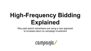 High-Frequency Bidding
Explained
Why paid search advertisers are using a new approach
to increase return on campaign investment
 