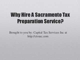 Why Hire A Sacramento Tax
   Preparation Service?
Brought to you by: Capital Tax Services Inc at
              http://ctssac.com
 
