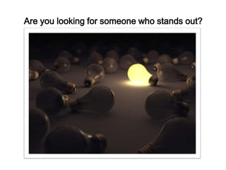 Are you looking for someone who stands out?

 