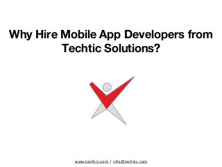 www.techtic.com | info@techtic.com
Why Hire Mobile App Developers from
Techtic Solutions?
 