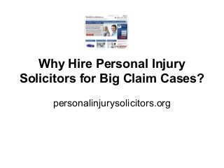 Why Hire Personal Injury
Solicitors for Big Claim Cases?
     personalinjurysolicitors.org
 