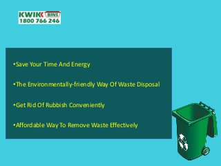 •Save Your Time And Energy
•The Environmentally-friendly Way Of Waste Disposal
•Get Rid Of Rubbish Conveniently
•Affordable Way To Remove Waste Effectively
 