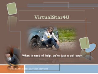 VirtualStar4U




           When in need of help, we’re just a call away



Virtual Assistant at your services
 