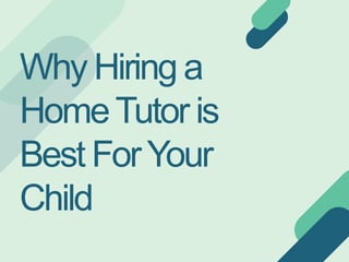 Why Hiring a
HomeTutor is
Best ForYour
Child
 