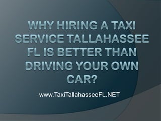 Why Hiring A Taxi Service Tallahassee FL Is Better Than Driving Your Own Car? www.TaxiTallahasseeFL.NET 