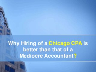 Why Hiring of a Chicago CPA is
better than that of a
Mediocre Accountant?
 