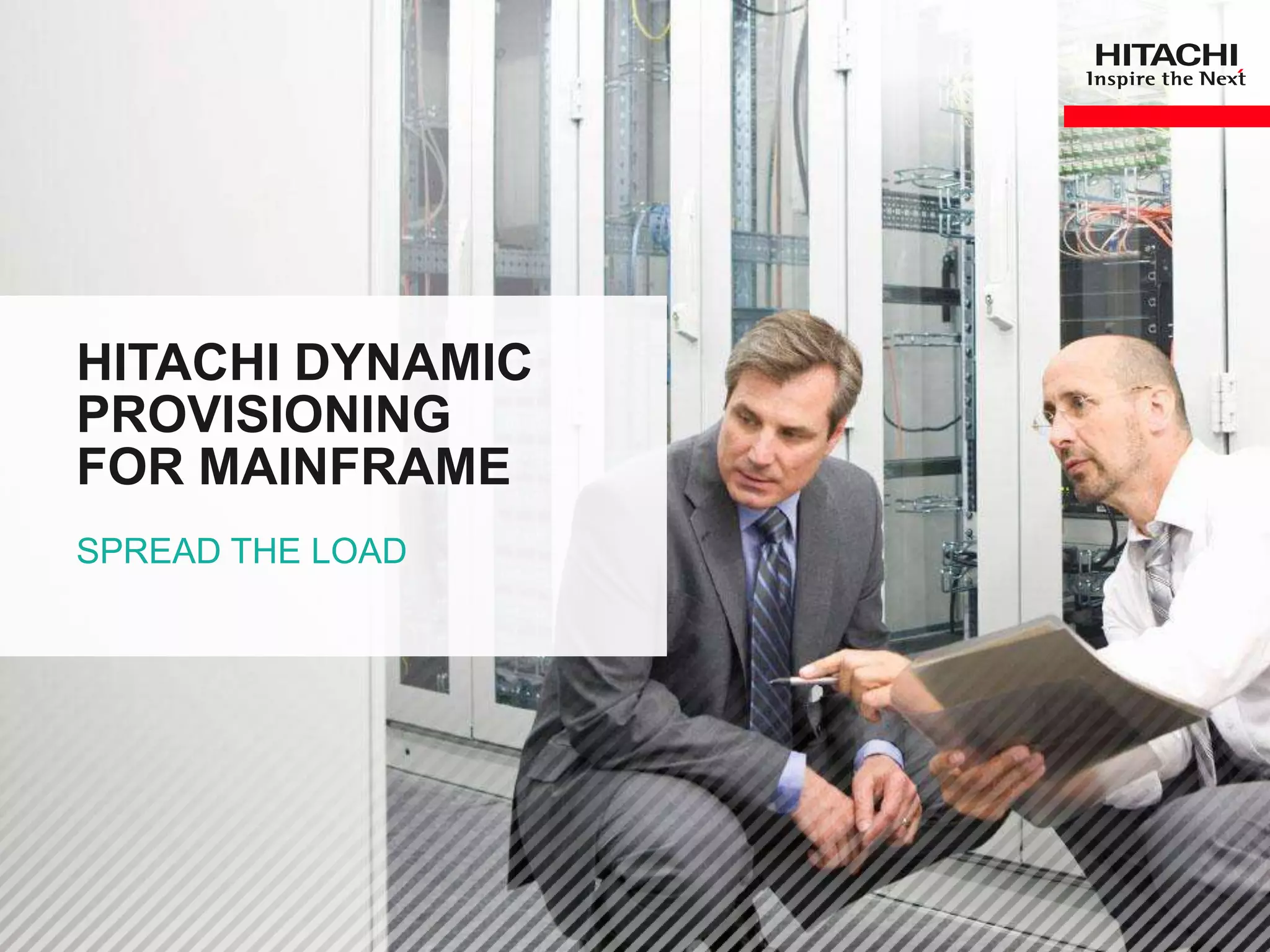 HITACHI DYNAMIC
PROVISIONING
FOR MAINFRAME
SPREAD THE LOAD
 