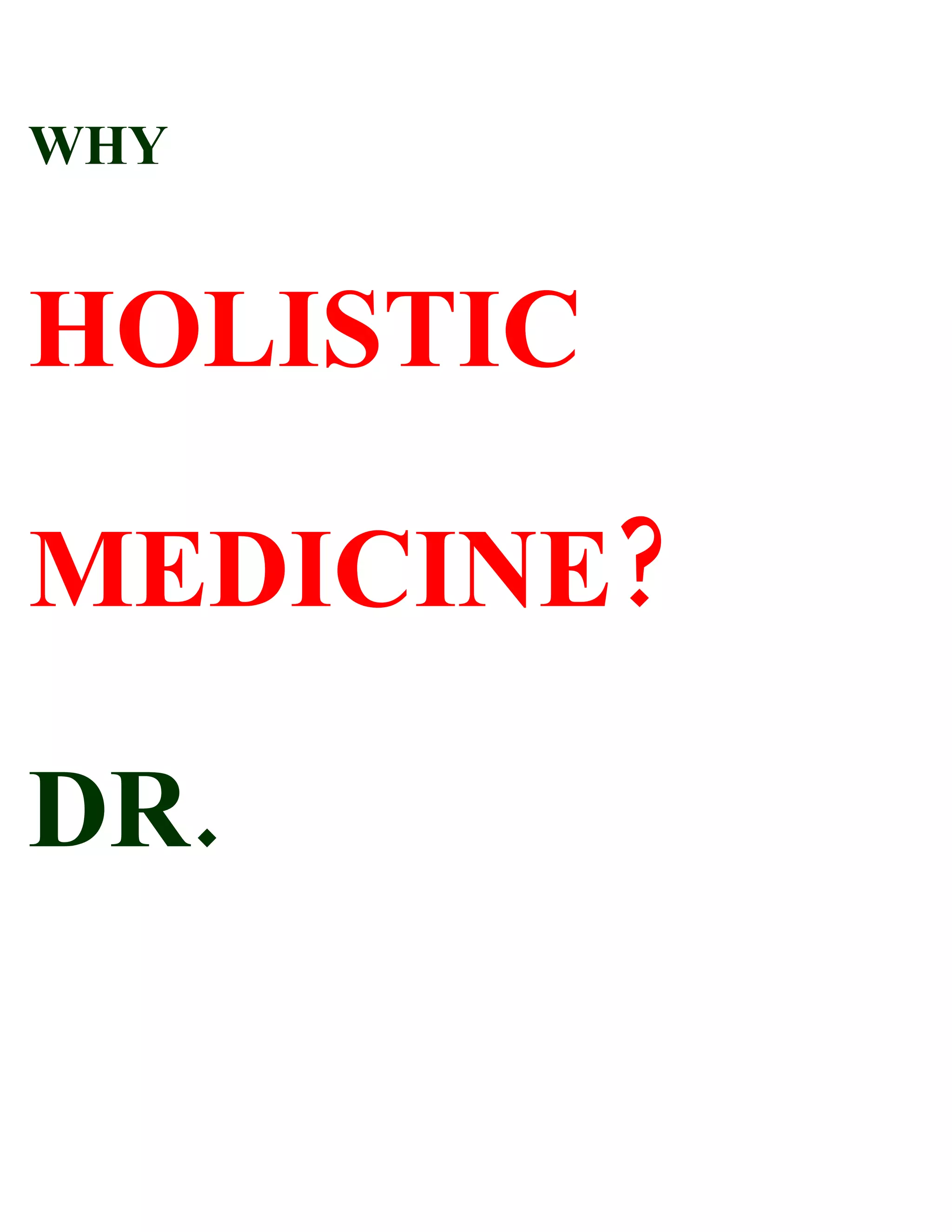 WHY
HOLISTIC
MEDICINE?
DR.