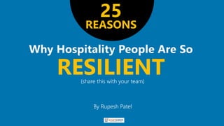 rupesh.co
RESILIENT(share this with your team)
By Rupesh Patel
25
REASONS
 