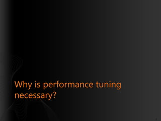 Why is performance tuning
necessary?
3

 