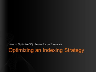 How to Optimize SQL Server for performance

Optimizing an Indexing Strategy

63

 