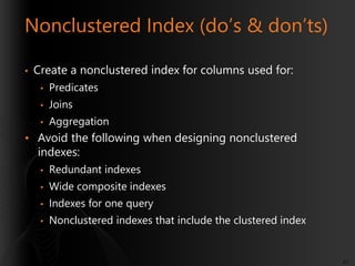Nonclustered Index (do’s & don’ts)
•

Create a nonclustered index for columns used for:
•

Predicates

•

Joins

•

Aggreg...