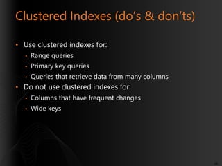 Clustered Indexes (do’s & don’ts)
• Use clustered indexes for:
•

Range queries

•

Primary key queries

•

Queries that r...