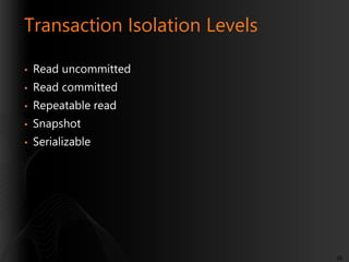 Transaction Isolation Levels
•

Read uncommitted

•

Read committed

•

Repeatable read

•

Snapshot

•

Serializable

88

 