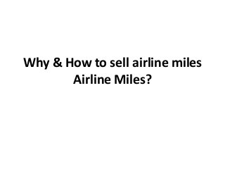 Why & How to sell airline miles
Airline Miles?

 
