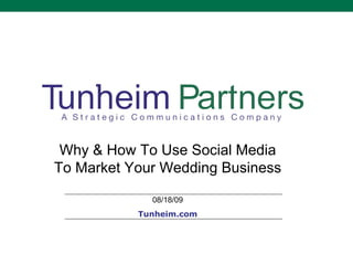 Why & How To Use Social Media To Market Your Wedding Business 08/18/09 Tunheim.com 