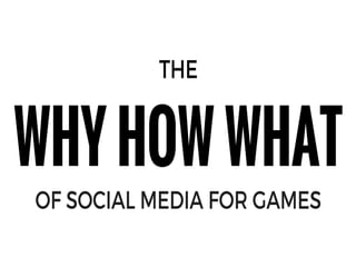 The WHY, HOW, WHAT of Social Media for Games