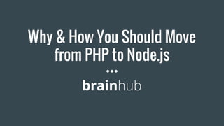 Why & How You Should Move
from PHP to Node.js
 