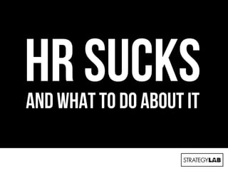 HR SucksAnd what to do about it
 