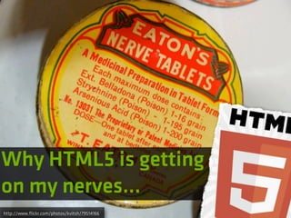 Why HTML5 is getting
on my nerves...
http://www.ﬂickr.com/photos/kvitsh/79514166
 