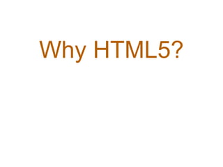 Why HTML5?
 