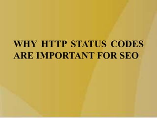WHY HTTP STATUS CODES
ARE IMPORTANT FOR SEO
 