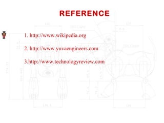 REFERENCE
1. http://www.wikipedia.org
2. http://www.yuvaengineers.com
3.http://www.technologyreview.com
 